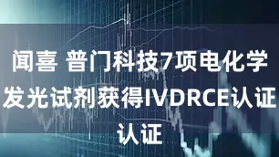 闻喜 普门科技7项电化学发光试剂获得IVDRCE认证